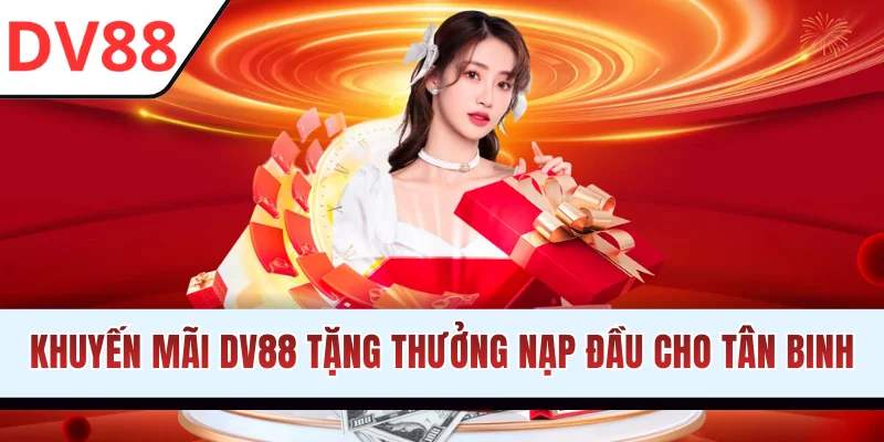 Khuyến mãi DV88 tặng thưởng nạp đầu cho tân binh