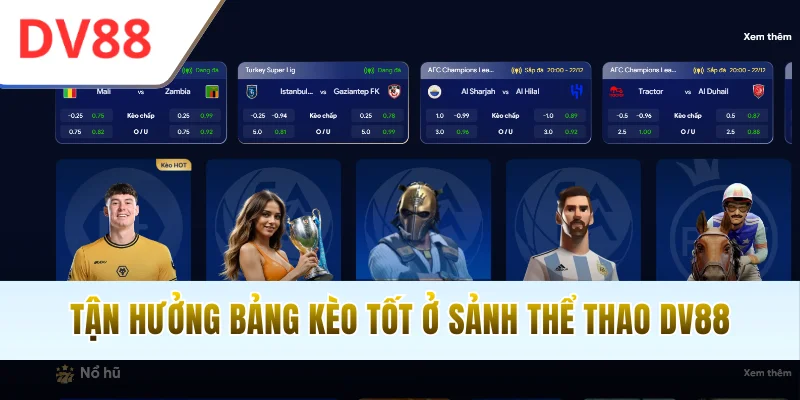 Tận hưởng bảng kèo tốt ở sảnh thể thao DV88